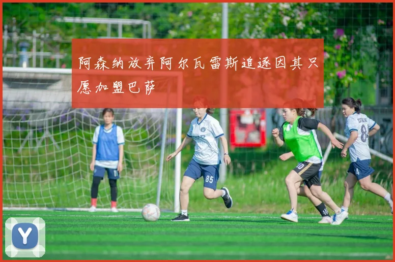 阿森纳放弃阿尔瓦雷斯追逐因其只愿加盟巴萨