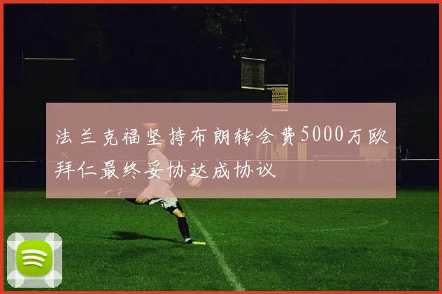 法兰克福坚持布朗转会费5000万欧拜仁最终妥协达成协议
